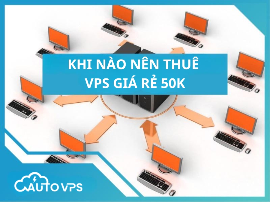 khi nào nên thuê vps giá rẻ 50k