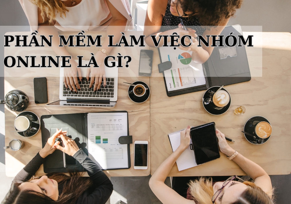 Phần mềm làm việc nhóm online là gì?