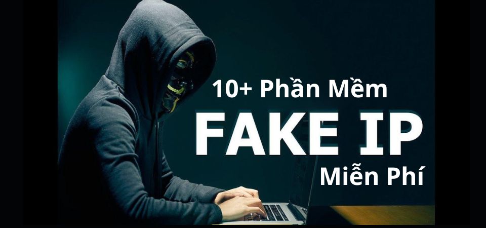 10+ phần mềm Fake IP miễn phí
