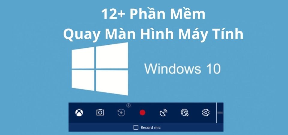 12 phần mềm quay màn hình máy tính Win 10