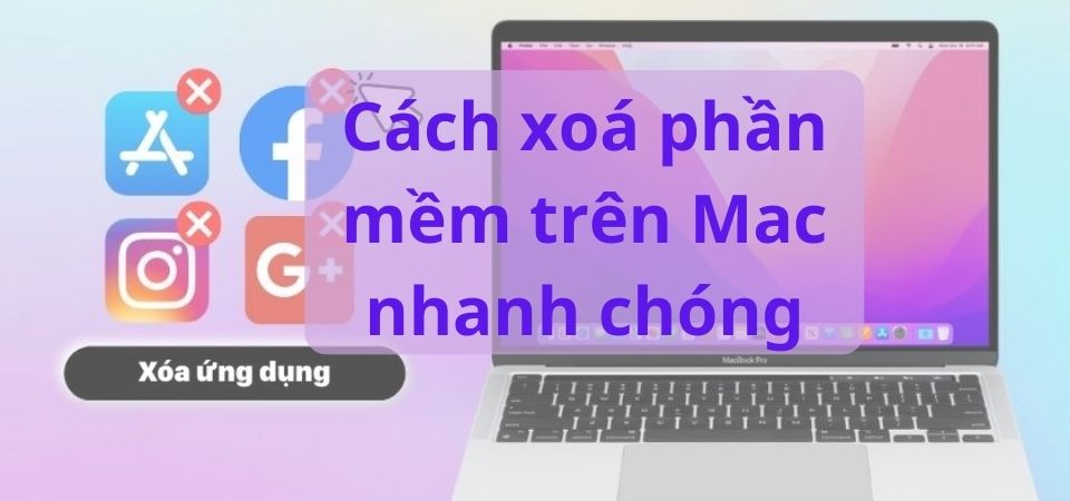 Cách xoá phần mềm trên Mac nhanh chóng, hiệu quả
