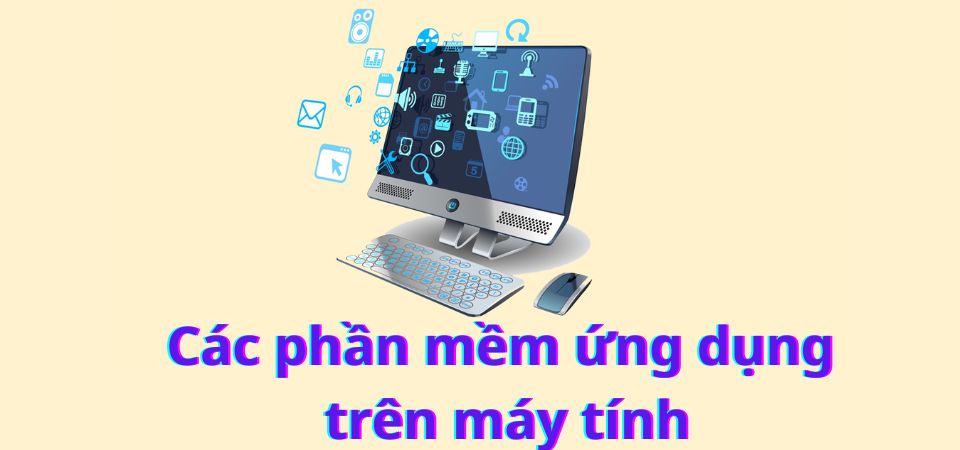 Khám phá các phần mềm ứng dụng trên máy tính