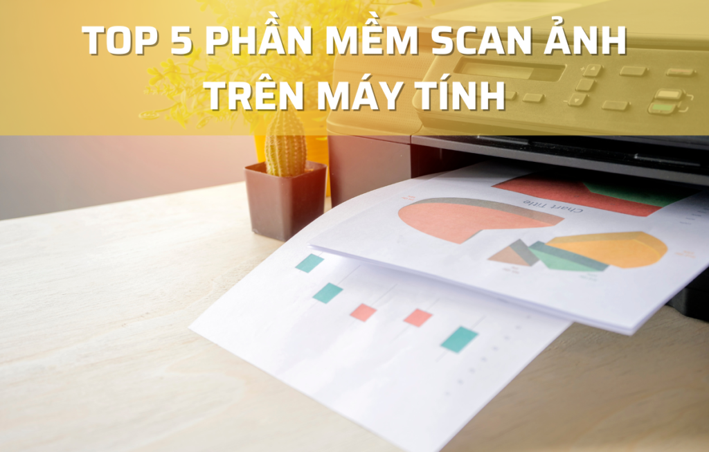 Top 5+ Phần Mềm Scan Ảnh Trên Máy Tính Cực Tiện Lợi 2024