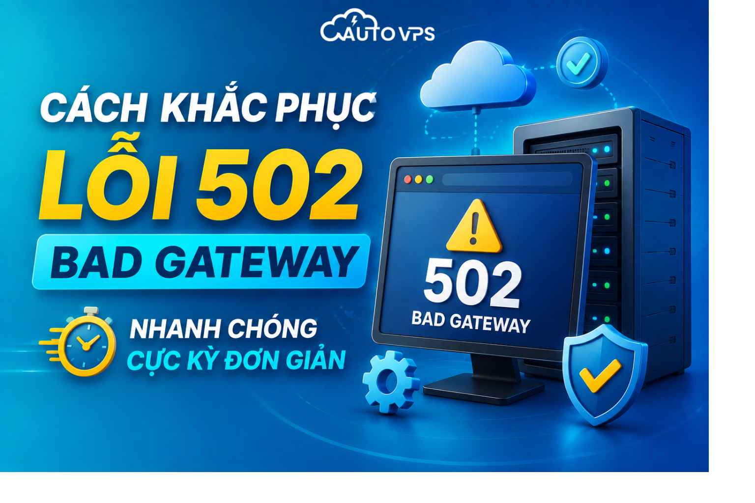 Cách Khắc Phục Lỗi 502 Bad Gateway Nhanh Chóng Cực Kỳ Đơn Giản
