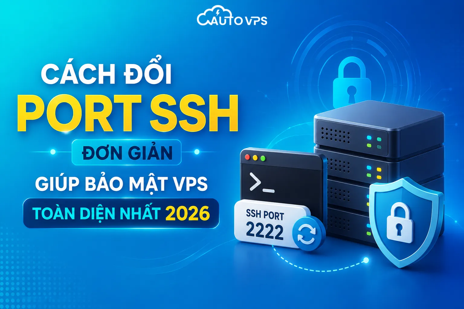 Cách Đổi Port SSH Đơn Giản Giúp Bảo Mật VPS Toàn Diện Nhất 2026