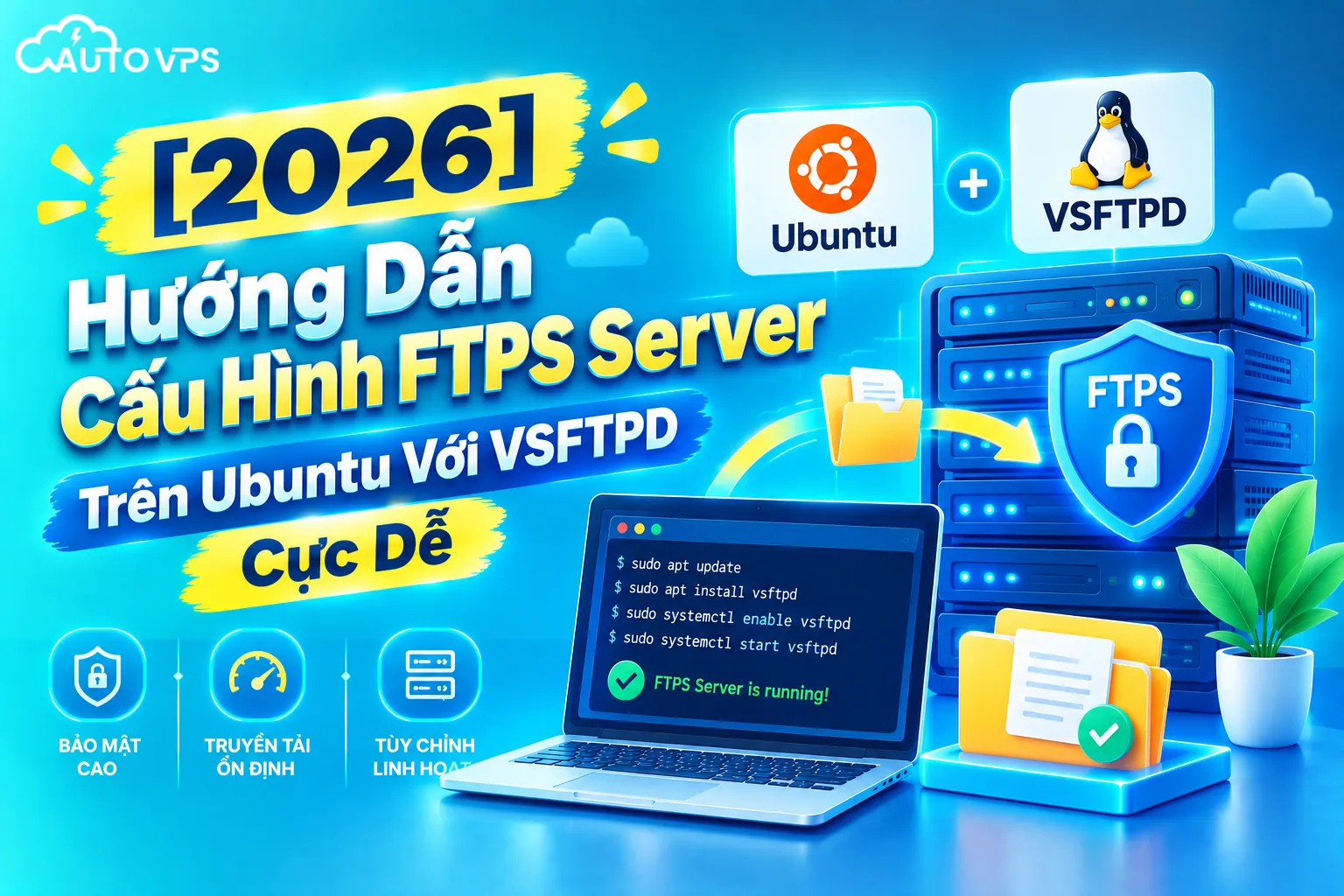 [2026] Hướng Dẫn Cấu Hình FTPS Server Trên Ubuntu Với VSFTPD Cực Dễ